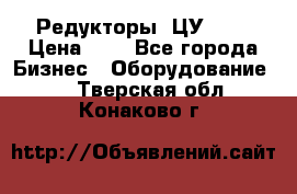 Редукторы 1ЦУ-160 › Цена ­ 1 - Все города Бизнес » Оборудование   . Тверская обл.,Конаково г.